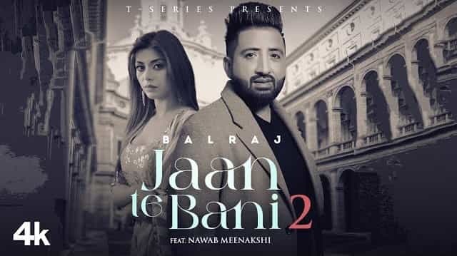 Jaan Te Bani 2 Lyrics - Balraj ft. Nawab | Meenakshi
