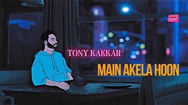 Main Akela Hoon Lyrics - Tony Kakkar