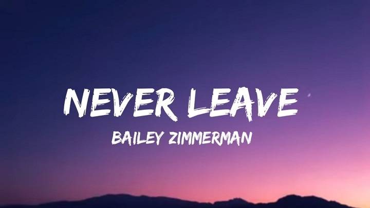 Full Lyrics Of Bailey Zimmerman Never Leave Song Full Lyrics Of Bailey Zimmerman Never Leave Song