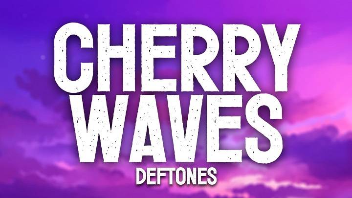 Full Lyrics Of Cherry Waves Deftones Song Full Lyrics Of Cherry Waves Deftones Song