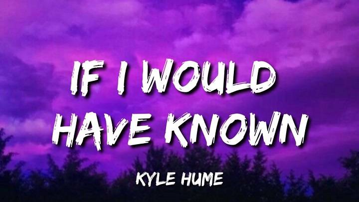 Full Lyrics Of Kyle Hume If I Would Have Known Song Full Lyrics Of Kyle Hume If I Would Have Known Song