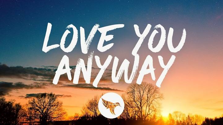 Full Lyrics Of Love You Anyway Song Full Lyrics Of Love You Anyway Song