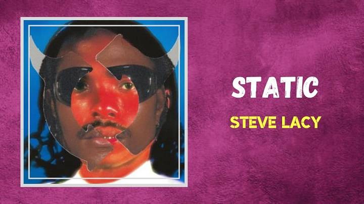 Full Lyrics Of Static Steve Lacy Song Full Lyrics Of Static Steve Lacy Song