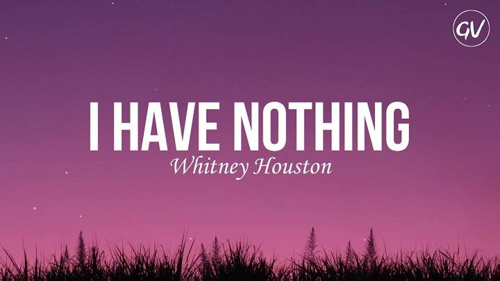 Full Lyrics Of Whitney Houston I Have Nothing Song Full Lyrics Of Whitney Houston I Have Nothing Song