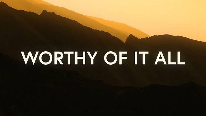 Full Lyrics Of Worthy Of It All Song Full Lyrics Of Worthy Of It All Song