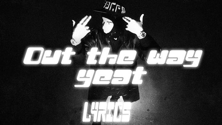 Full Lyrics Of Yeat Out Thë Way Song Full Lyrics Of Yeat Out Thë Way Song