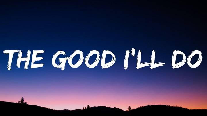 “The Good I’ll Do: A Full Lyric Analysis” "The Good I'll Do: A Full Lyric Analysis"