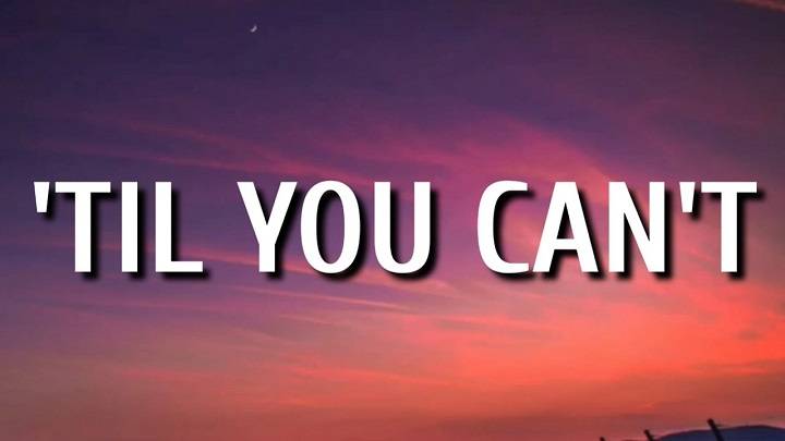 Full Lyrics Of Til You Can’t Song Full Lyrics Of Til You Can't Song