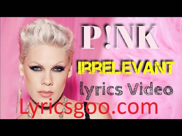 Pink Irrelevant Lyrics With Video – P!nk | 2023 Song Pink Irrelevant Lyrics With Video - P!nk | 2023 Song