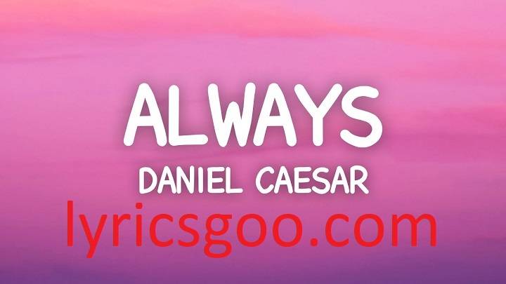 Daniel Caesar Always Lyrics With Video – Daniel Caesar | 2023 Song Daniel Caesar Always Lyrics With Video - Daniel Caesar | 2023 Song
