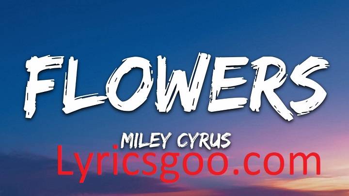 Flowers Miley Cyrus Lyrics With Video – Miley Cyrus | 2023 Song Flowers Miley Cyrus Lyrics With Video - Miley Cyrus | 2023 Song
