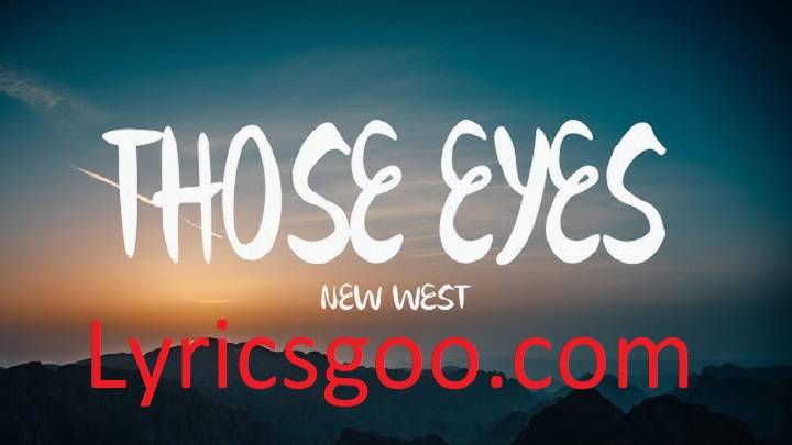 Those Eyes Lyrics With Video – New West | 2023 Song Those Eyes Lyrics With Video - New West | 2023 Song