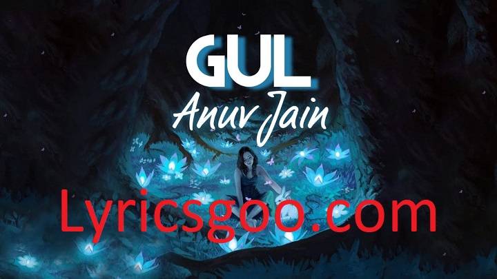 Gul Lyrics With Video – Anuv Jain | 2021 Song Gul Lyrics With Video - Anuv Jain | 2021 Song