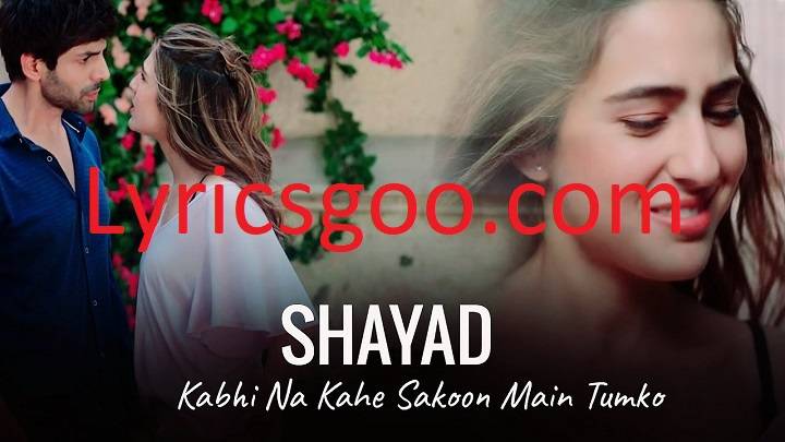 Shayad Lyrics With Video – Arijit Singh | 2019 Song Shayad Lyrics With Video - Arijit Singh | 2019 Song