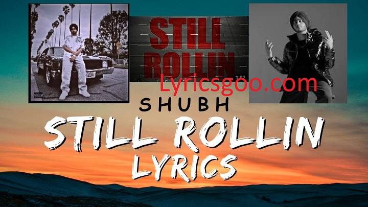 Still Rollin Lyrics With Video – Shubh | 2023 Song Still Rollin Lyrics With Video - Shubh | 2023 Song