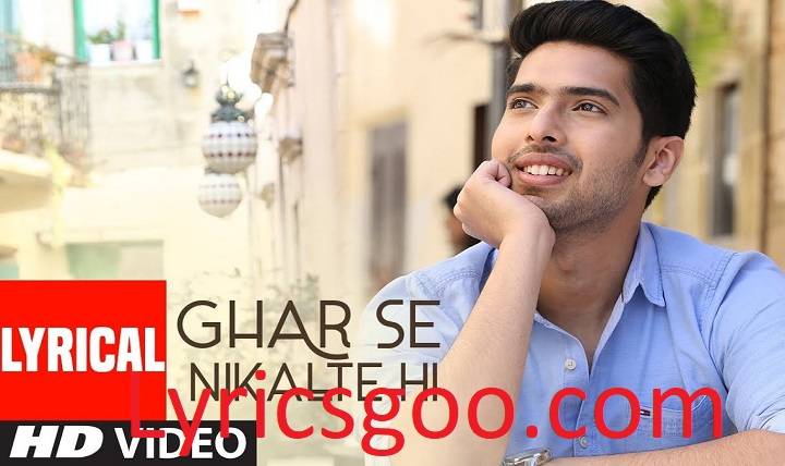 Ghar Se Nikalte Hi Lyrics With Video – Armaan Malik | 2018 Song Ghar Se Nikalte Hi Lyrics With Video - Armaan Malik | 2018 Song