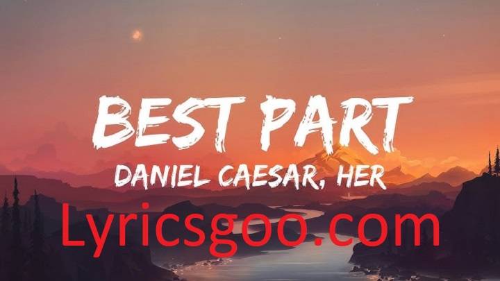 Best Part Lyrics With Video – Daniel Caesar | 2017 Song Best Part Lyrics With Video - Daniel Caesar | 2017 Song