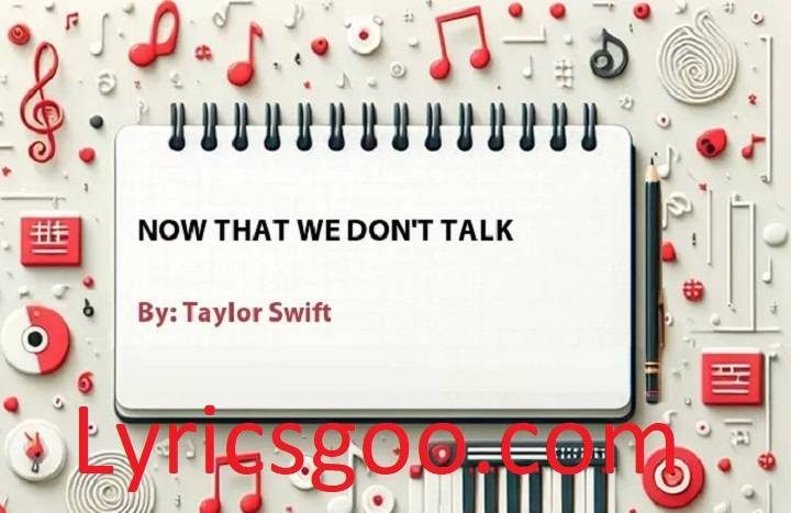 Now That We Don’t Talk Lyrics With Video – Taylor Swift | 2023 Song Now That We Don't Talk Lyrics With Video - Taylor Swift | 2023 Song