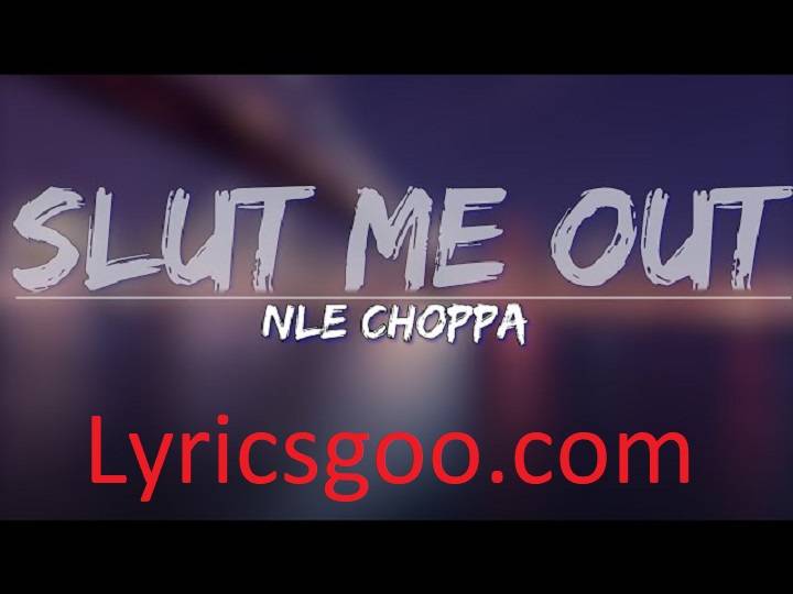 Slut Me Out Lyrics With Video – NLE Choppa | 2023 Song Slut Me Out Lyrics With Video - NLE Choppa | 2023 Song