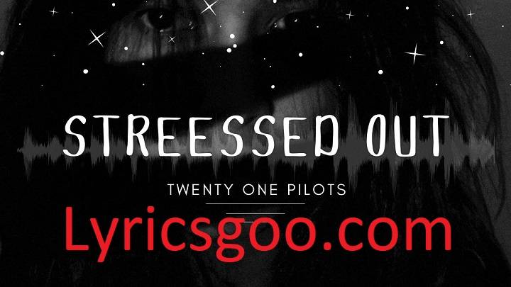 Stressed Out Lyrics With Video – Twenty One Pilots | 2015 Song Stressed Out Lyrics With Video - Twenty One Pilots | 2015 Song