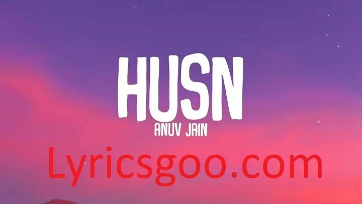 Husn Lyrics With Video – Anuv Jain | 2023 Song Husn Lyrics With Video - Anuv Jain | 2023 Song