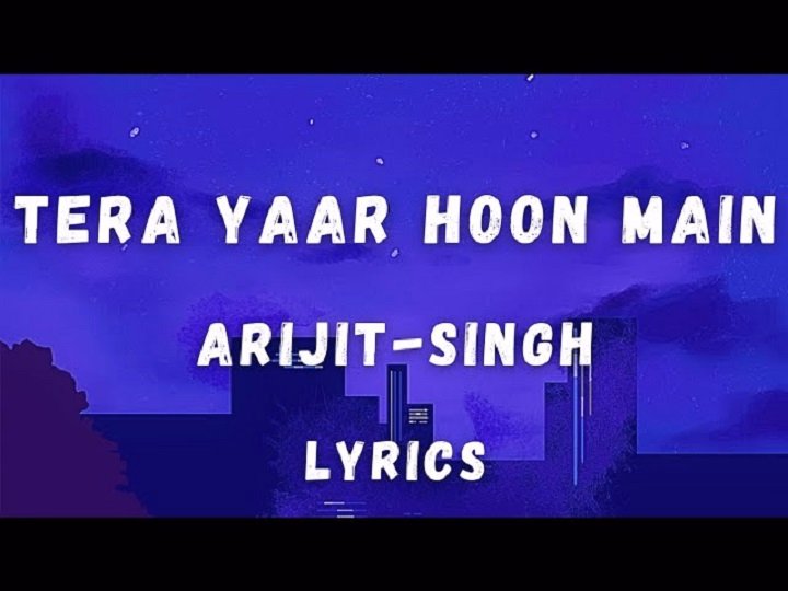 Tera Yaar Hoon Main Lyrics With Video – Arijit Singh | 2018 Song Tera Yaar Hoon Main Lyrics With Video - Arijit Singh | 2018 Song