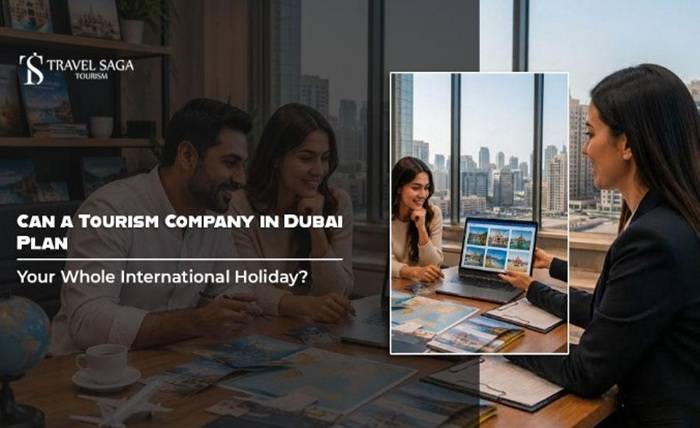 Can Tourism Companies in Dubai Plan Your Whole International Holiday? Can Tourism Companies in Dubai Plan Your Whole International Holiday?